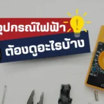 เลือกอุปกรณ์ไฟฟ้าต้องดูอะไรบ้าง